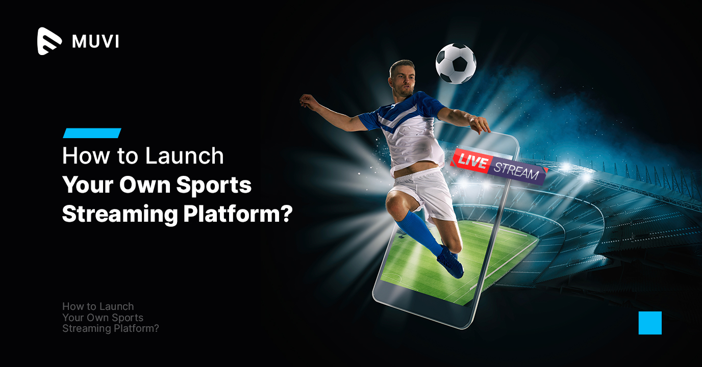 How to Launch Your Own Sports Streaming Platform?